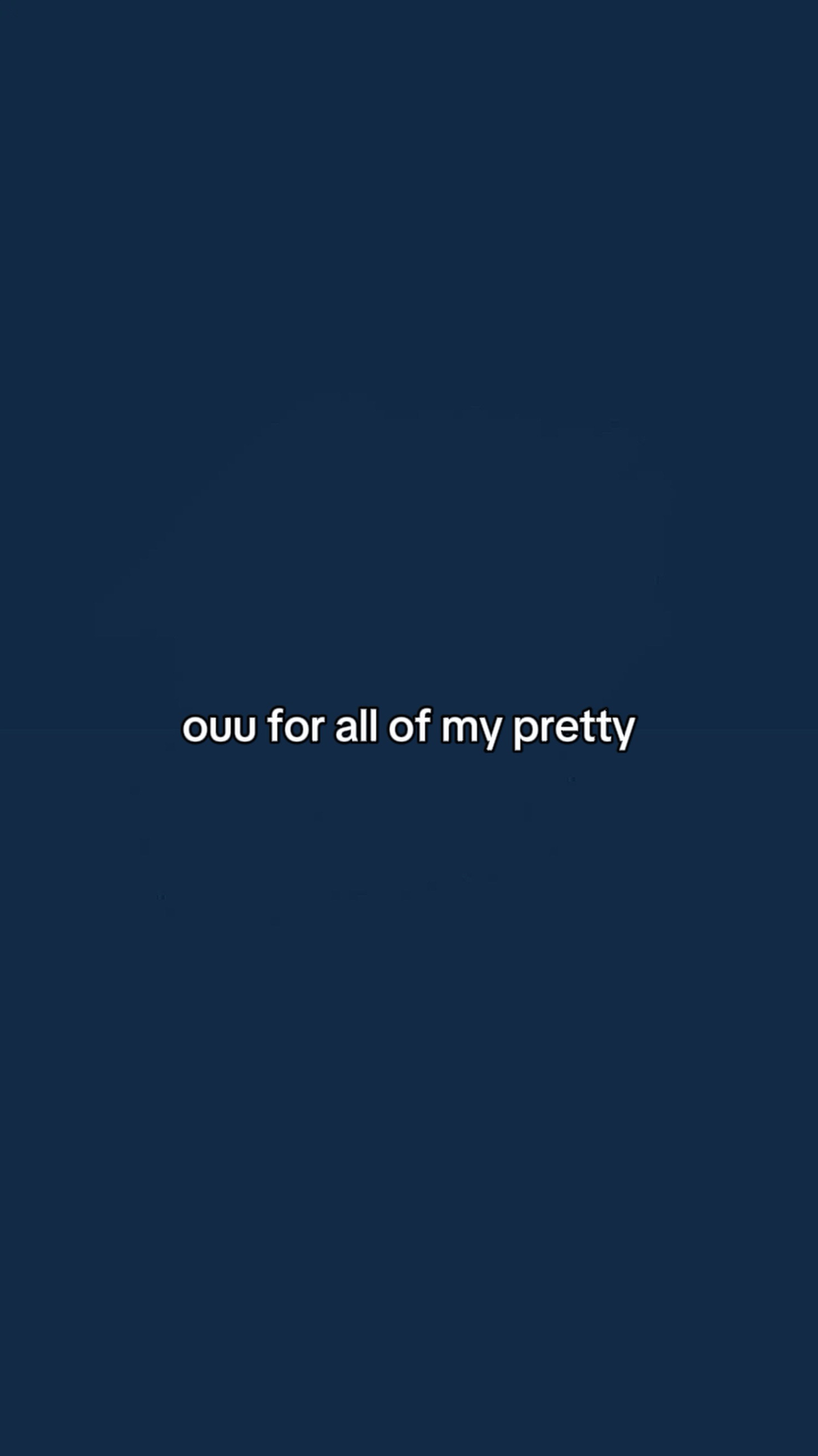 For all of my pretty