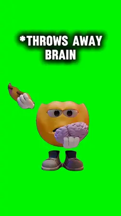 Throws brain away