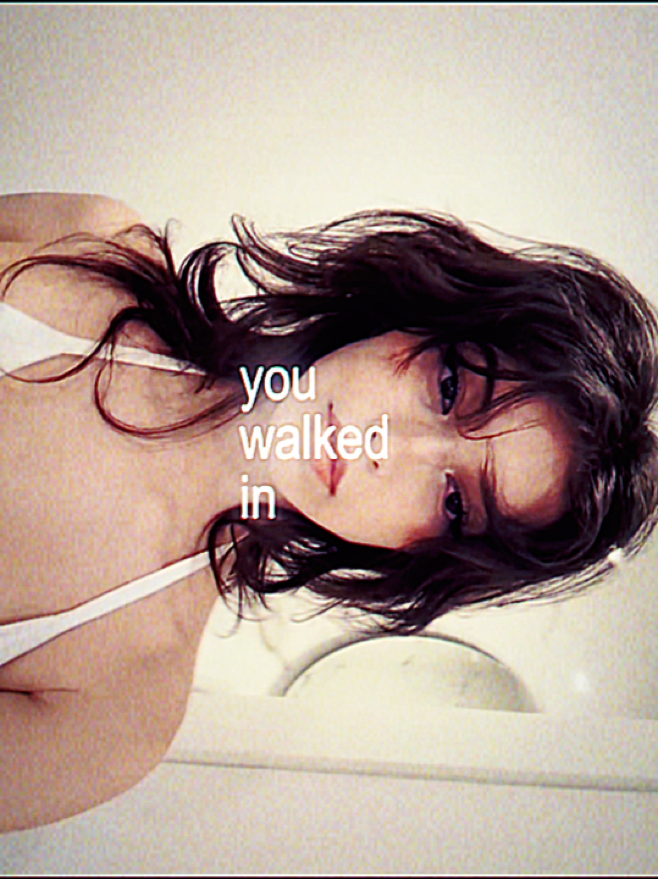 you walked in