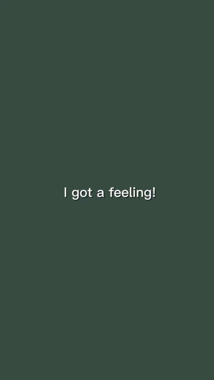 I got a feeling 