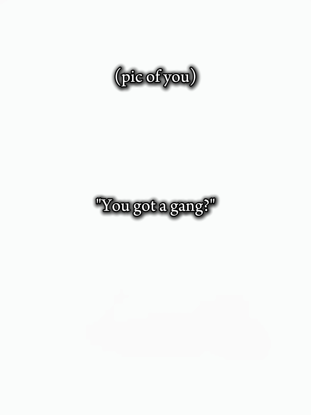 you got a gang