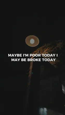 MAYBE IM POOR TODAY 