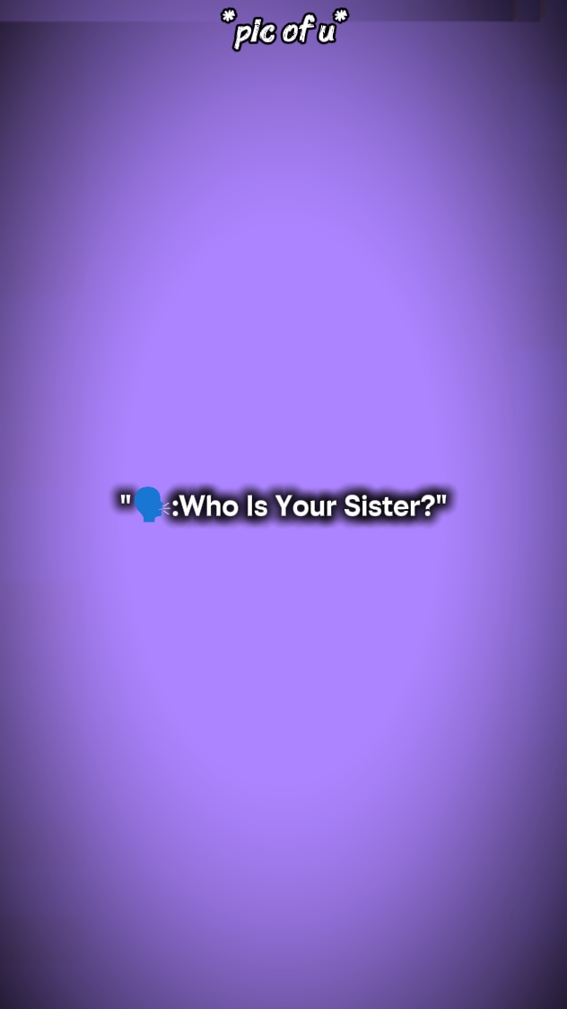 ¿¿Quién es tu hermana??