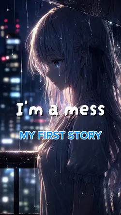 I'm a mess  MY FIRST