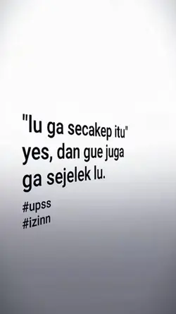 "lu ga secakep itu"