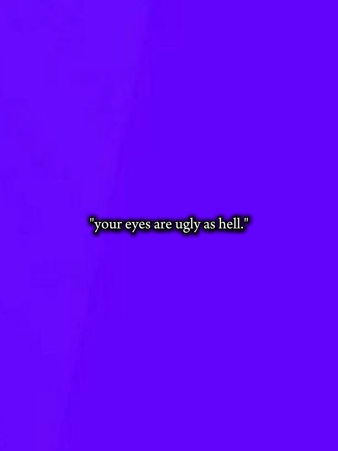 Deine Augen sind hässlich