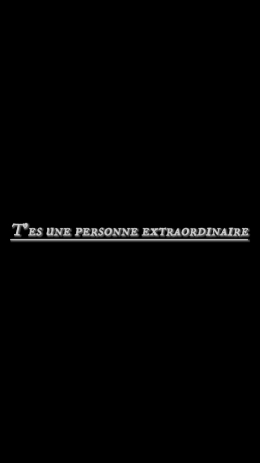 t'es extraordinaire