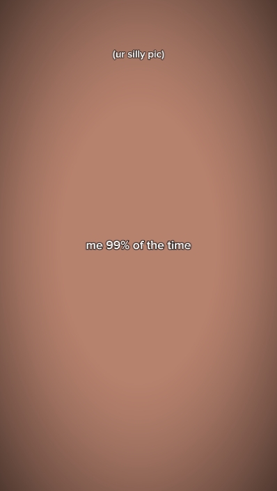 Eu 99% do tempo