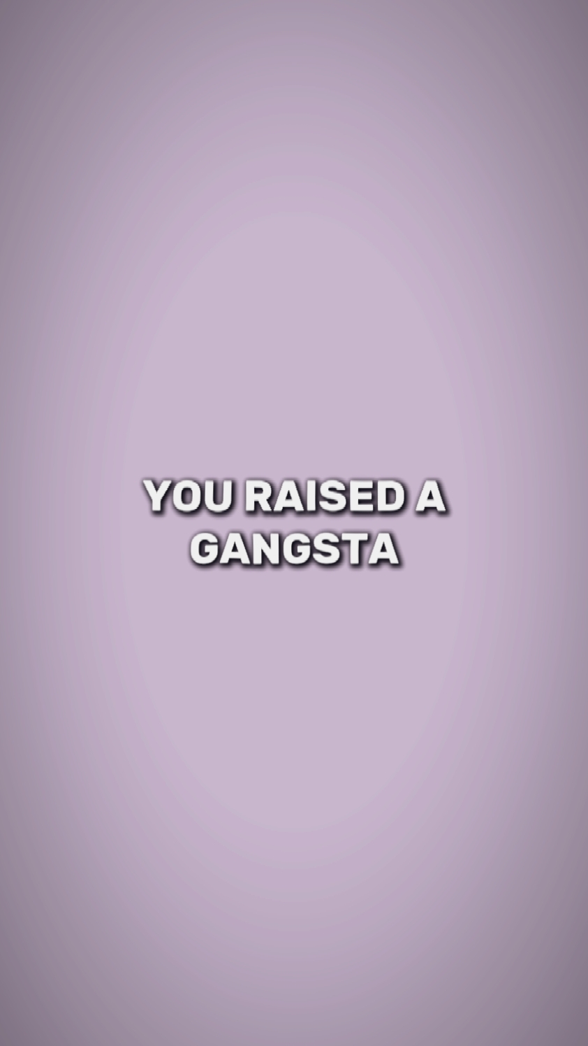 you raised a gangsta