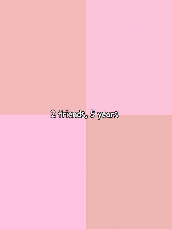 2 friends, 5 years 