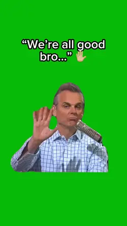 We’re Good Bro 