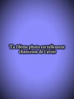 Ta 18ème photo est t