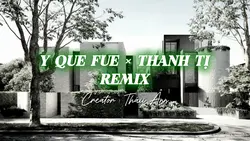 Y QUE FUE × THANH TỊ