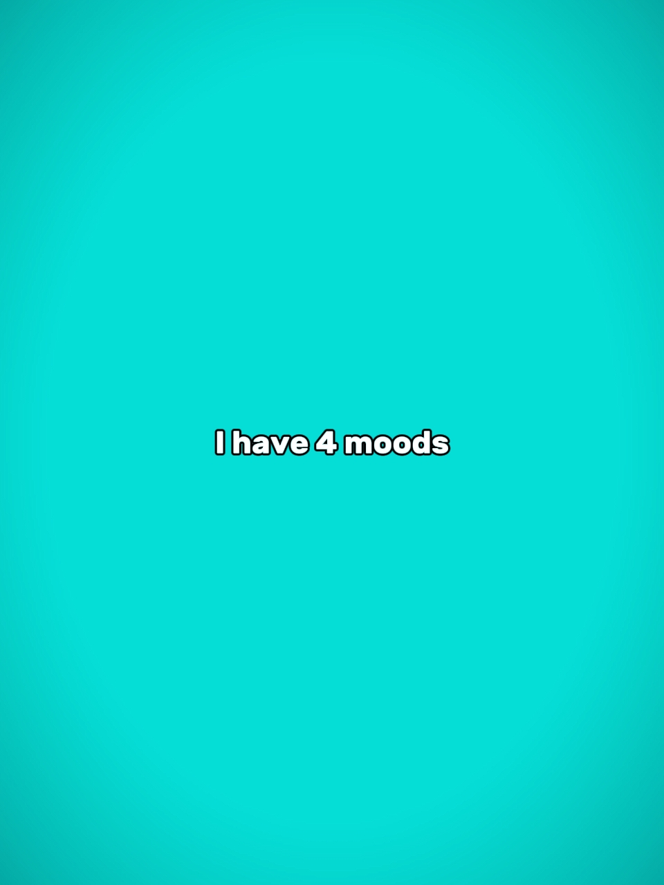 I have 4 moods 