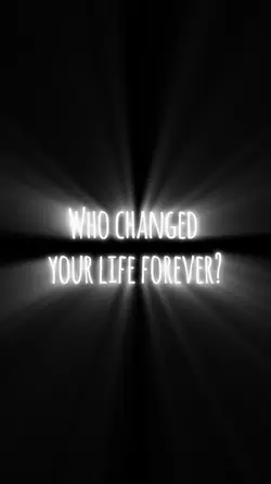 who changed ur life?