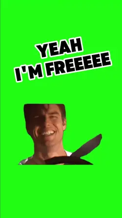 YEAH IM FREEEEE