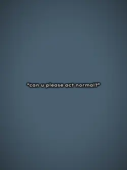 can u pls act normal