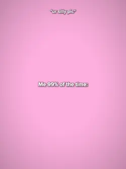 Me 99% of the time 