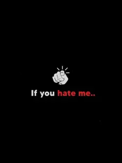 If You Hate Me......