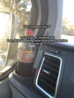 do I creep you out ?