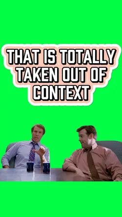 TAKEN OUT OF CONTEXT