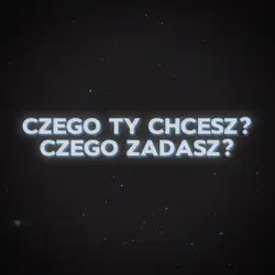 czego ty chcesz?
