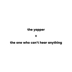 pov: yapper x deaf