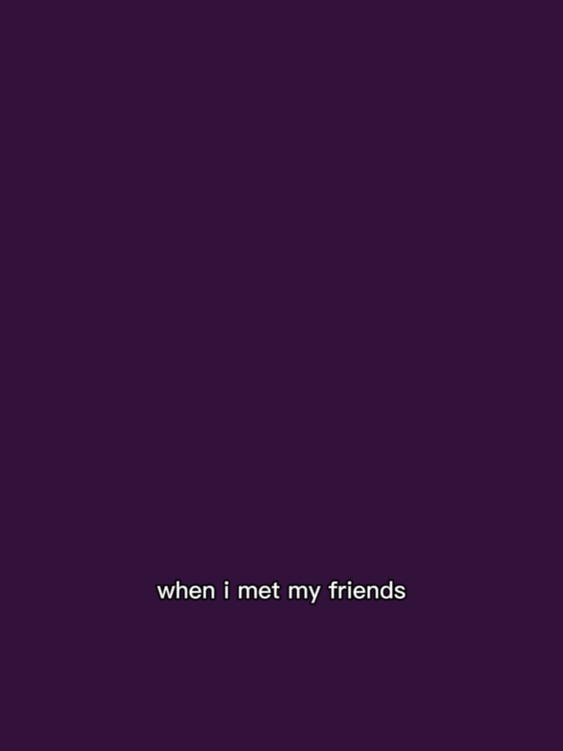 when i met my friend