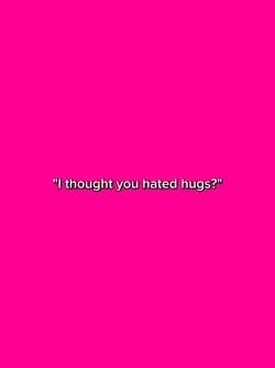 you hated hugs
