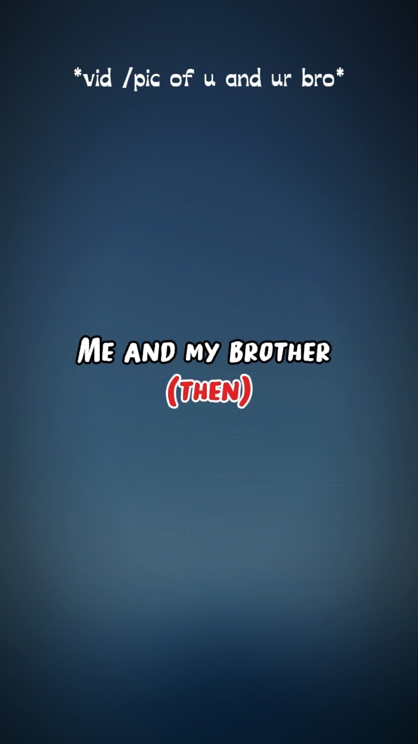 me and my brother