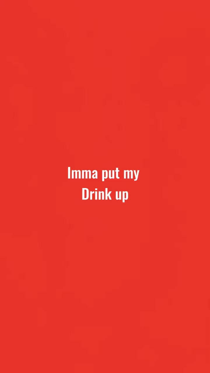 Imma put my drinks u