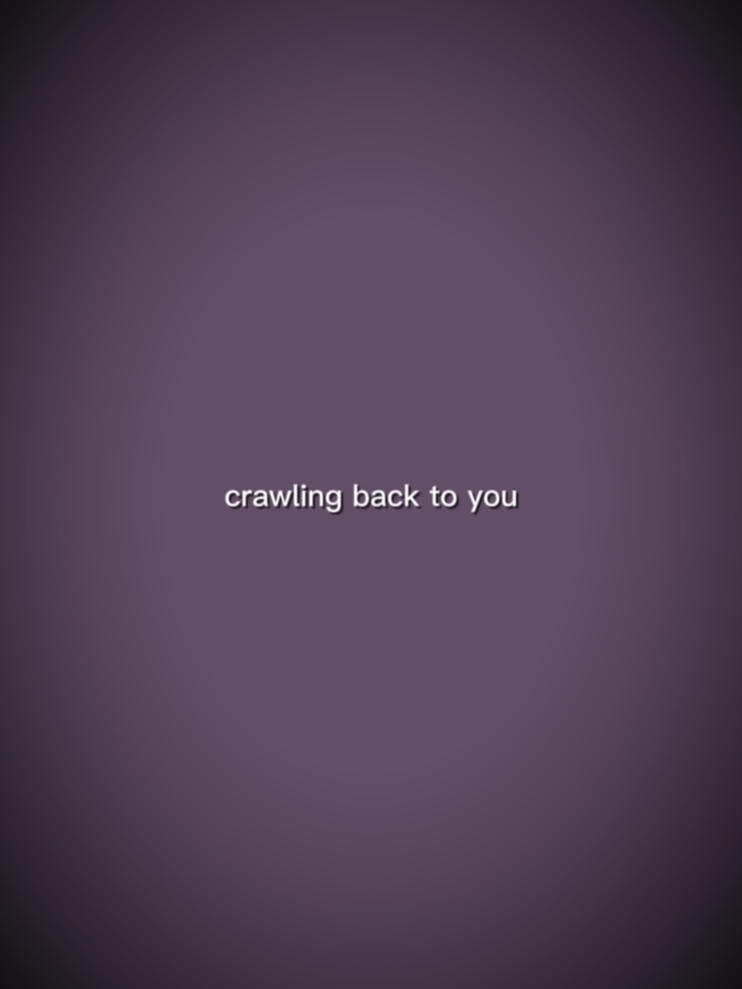 crawling back to you