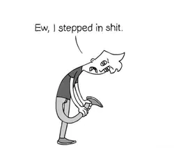 Ew i stepped in shit