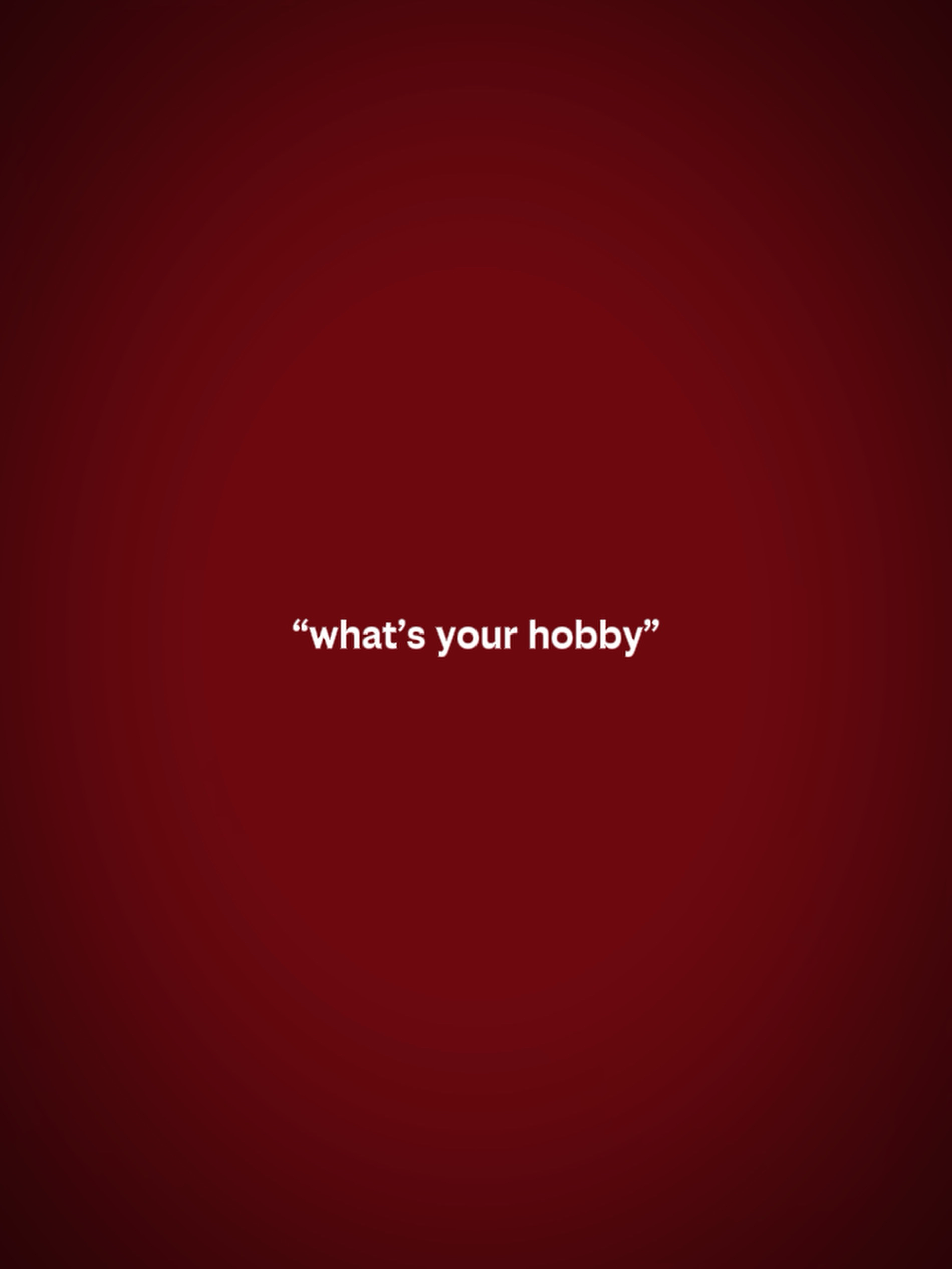 What’s ur hobby