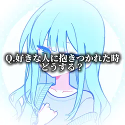 Q.好きな人に抱きつかれた時どうする？