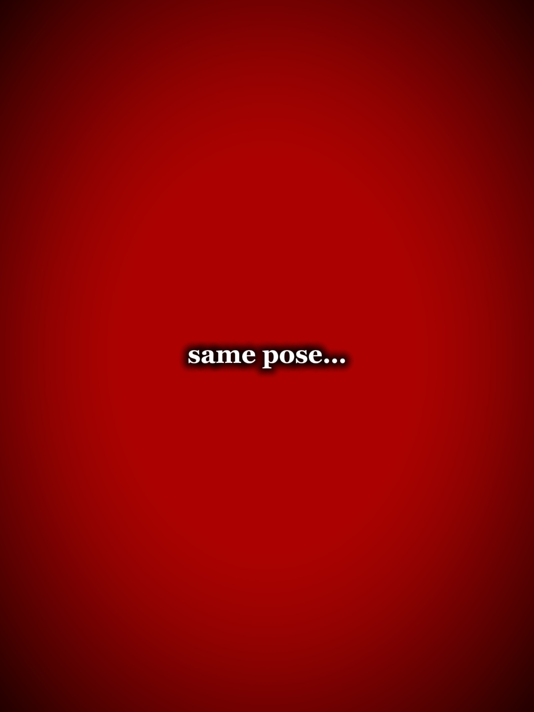 Same pose
