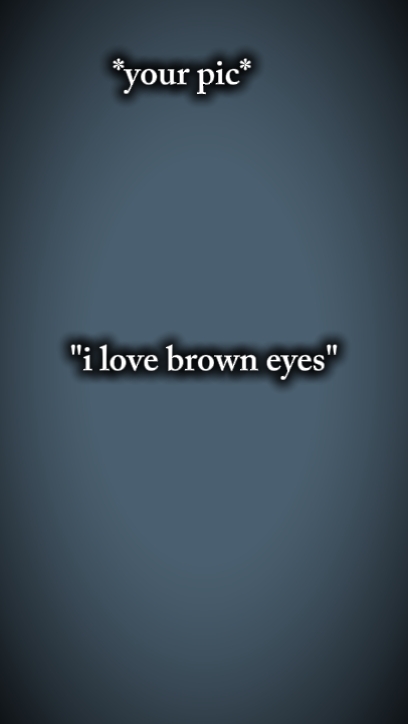 i love brown eyes 