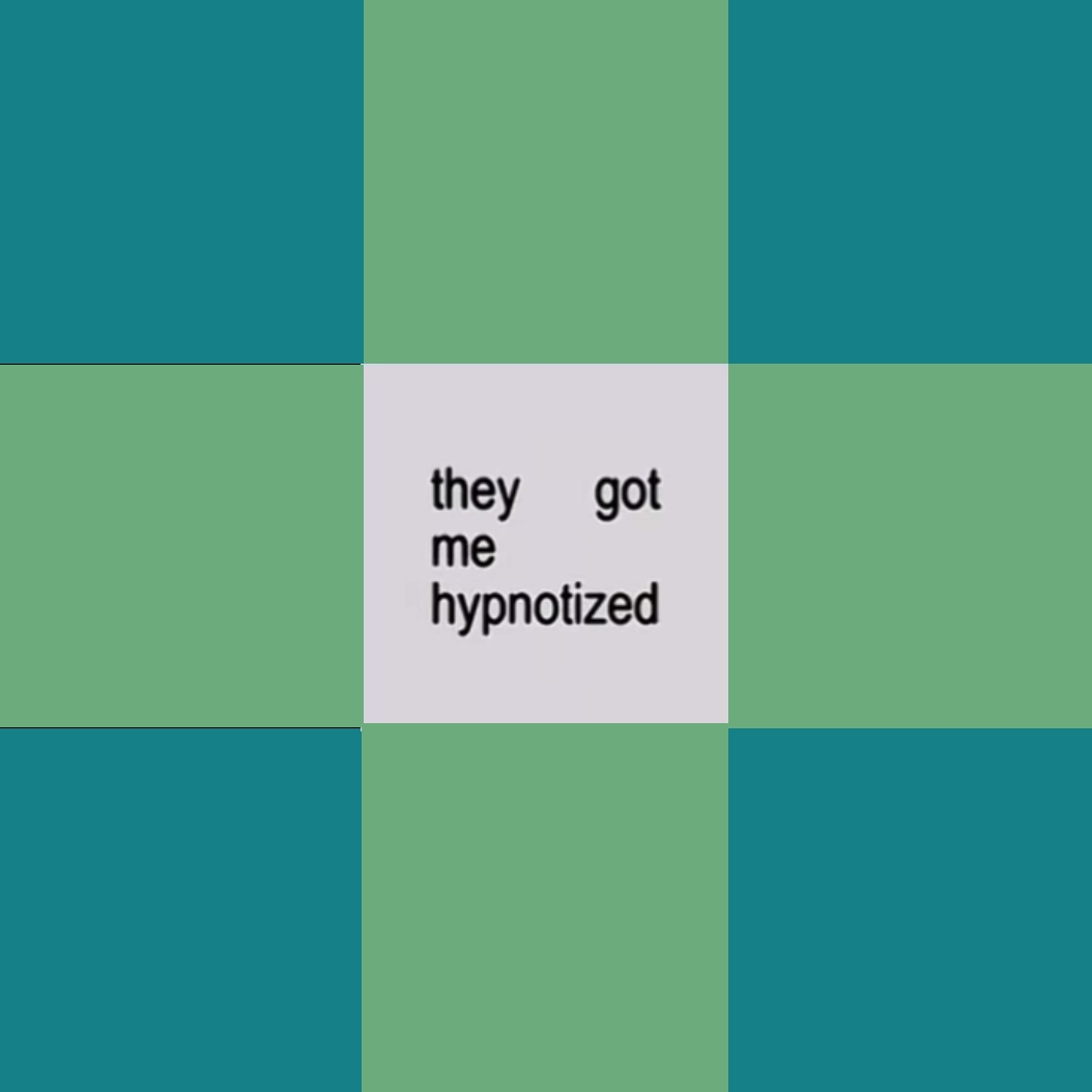 Got me hypnotized 