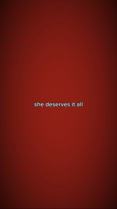 She deserves it all