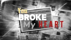 You broke my heart 