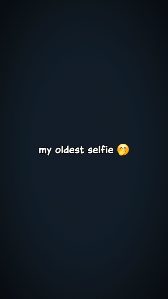 my oldest selfie