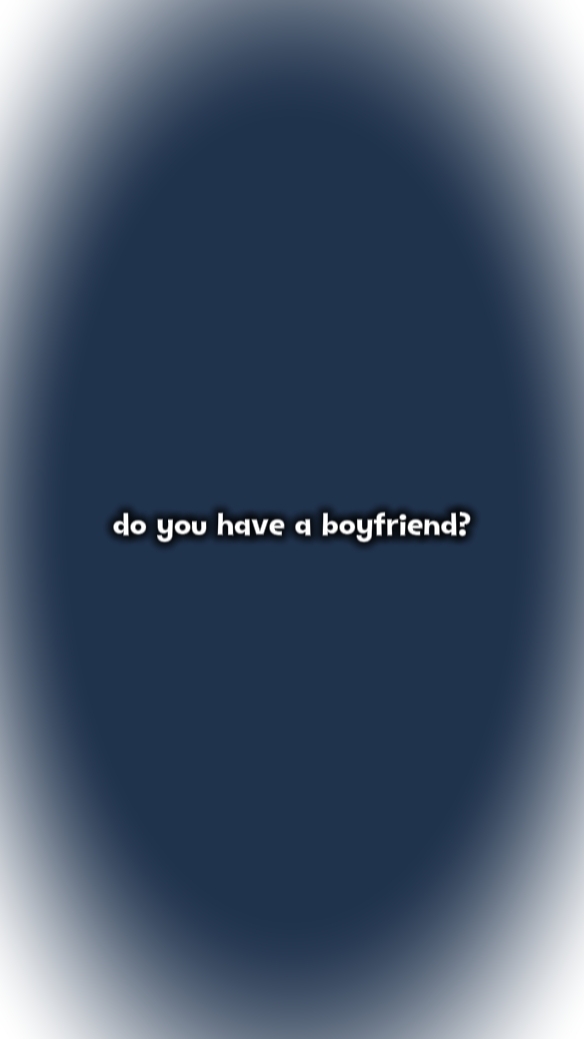 DO U HAVE BOYFRIEND