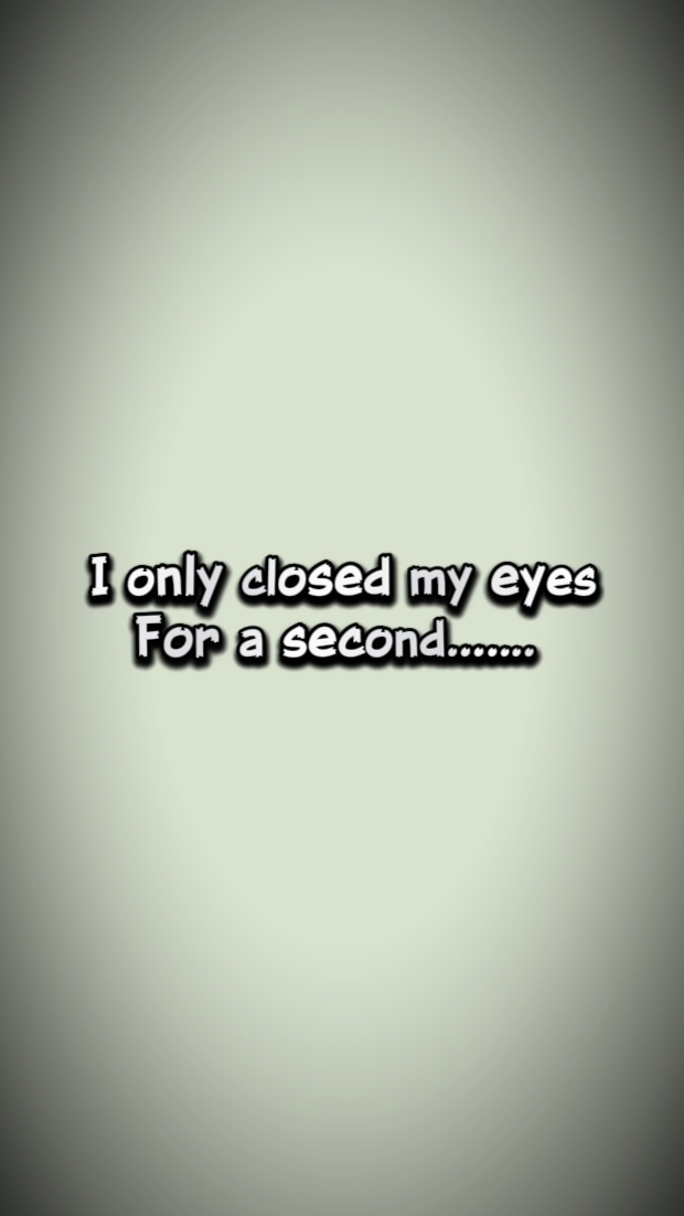 Closed my eyes 4 sec