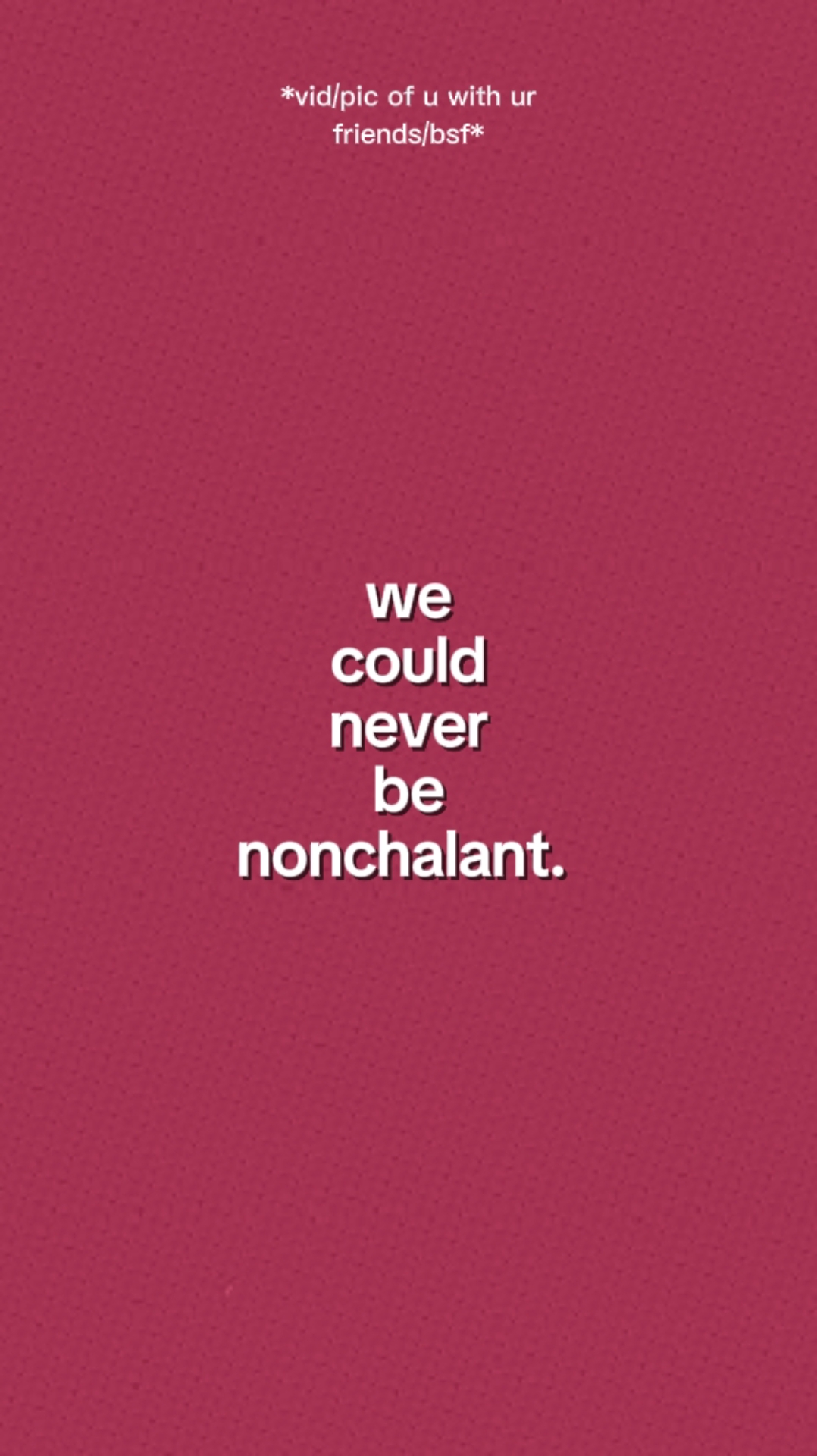 Seien Sie niemals nonchalant.