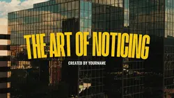 THE ART OF NOTICING 
