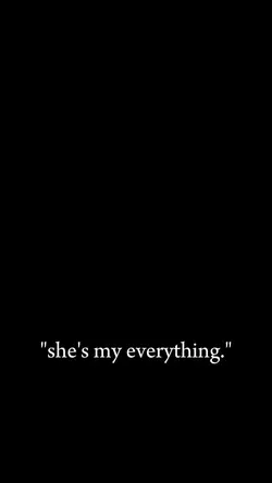 she’s my everything.