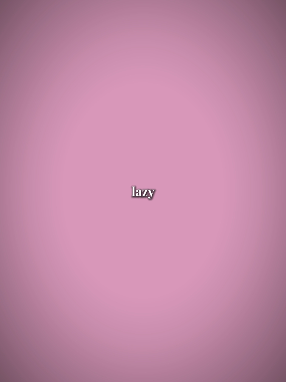 lazy ..