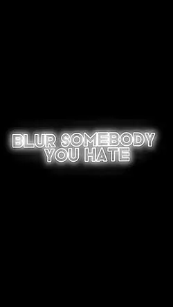 Blur someone u hate