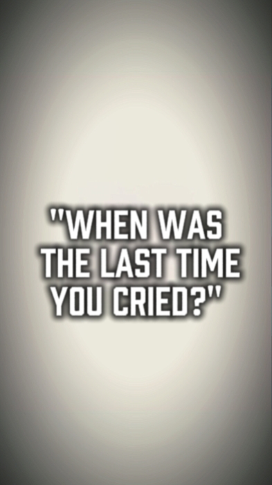 last time u cried