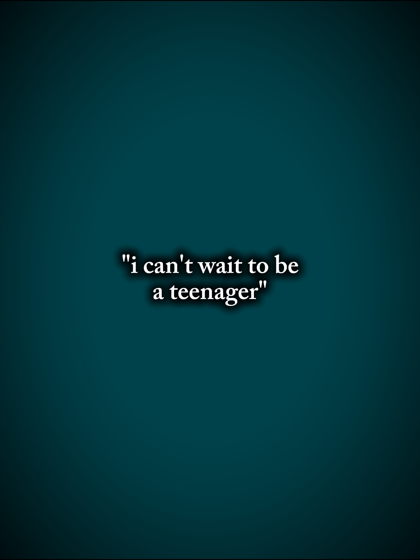 Icantwaittobeateenag